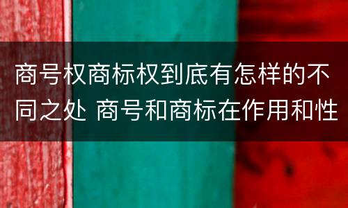 商号权商标权到底有怎样的不同之处 商号和商标在作用和性质上的区别