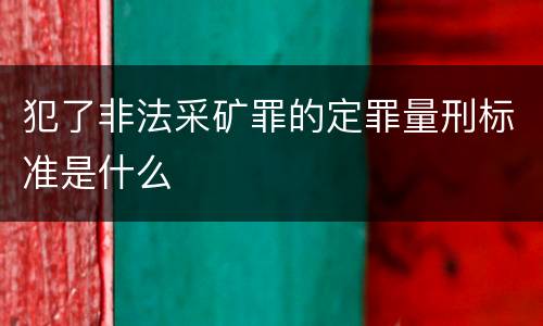 犯了非法采矿罪的定罪量刑标准是什么