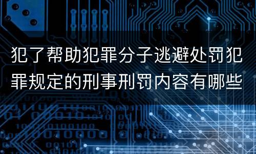 犯了帮助犯罪分子逃避处罚犯罪规定的刑事刑罚内容有哪些