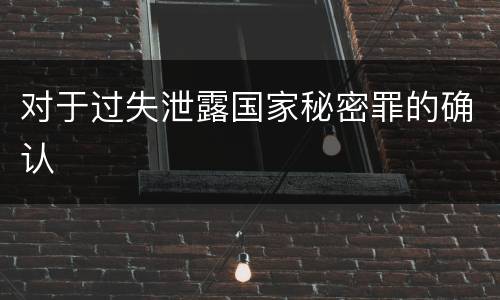 对于过失泄露国家秘密罪的确认