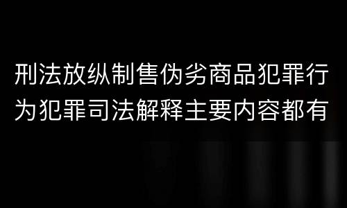 刑法放纵制售伪劣商品犯罪行为犯罪司法解释主要内容都有哪些