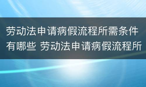 劳动法申请病假流程所需条件有哪些 劳动法申请病假流程所需条件有哪些内容