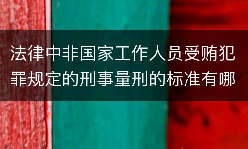 法律中非国家工作人员受贿犯罪规定的刑事量刑的标准有哪些