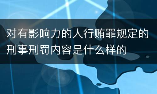 对有影响力的人行贿罪规定的刑事刑罚内容是什么样的