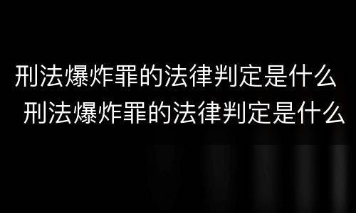 刑法爆炸罪的法律判定是什么 刑法爆炸罪的法律判定是什么标准