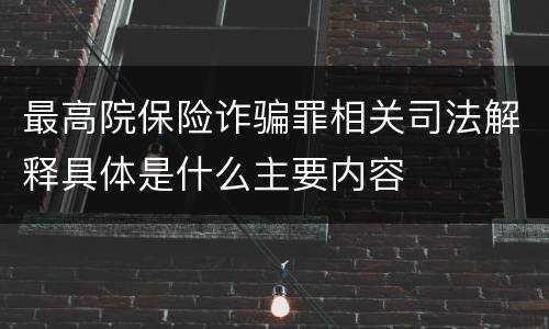 最高院保险诈骗罪相关司法解释具体是什么主要内容