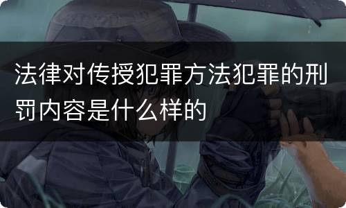 法律对传授犯罪方法犯罪的刑罚内容是什么样的