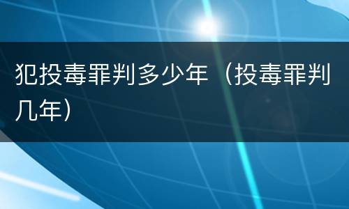 犯投毒罪判多少年（投毒罪判几年）