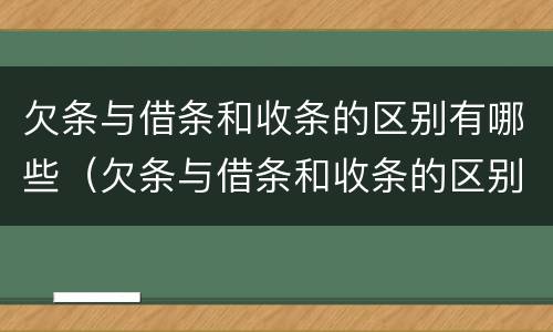 欠条与借条和收条的区别有哪些（欠条与借条和收条的区别有哪些呢）