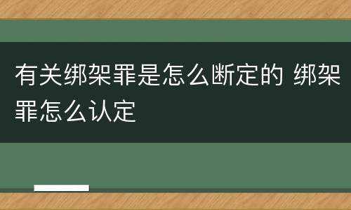 有关绑架罪是怎么断定的 绑架罪怎么认定