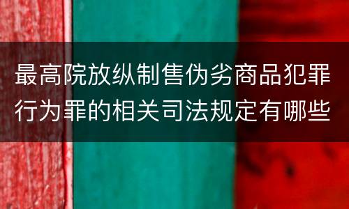 最高院放纵制售伪劣商品犯罪行为罪的相关司法规定有哪些重要内容