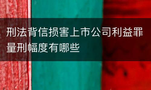 刑法背信损害上市公司利益罪量刑幅度有哪些