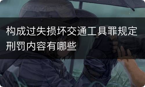 构成过失损坏交通工具罪规定刑罚内容有哪些