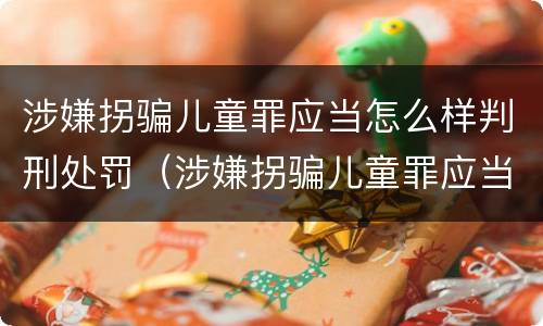 涉嫌拐骗儿童罪应当怎么样判刑处罚（涉嫌拐骗儿童罪应当怎么样判刑处罚多少钱）