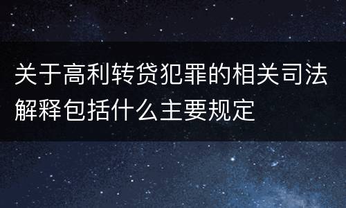 关于高利转贷犯罪的相关司法解释包括什么主要规定