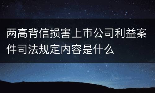 两高背信损害上市公司利益案件司法规定内容是什么