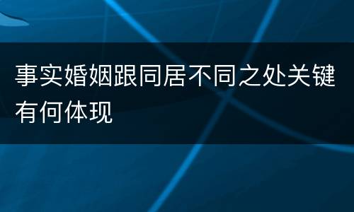 事实婚姻跟同居不同之处关键有何体现