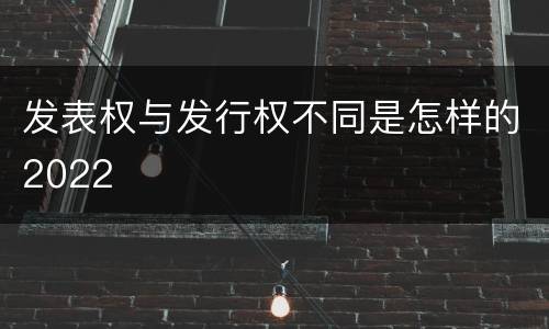 发表权与发行权不同是怎样的2022