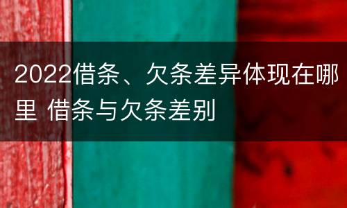 2022借条、欠条差异体现在哪里 借条与欠条差别