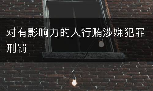 对有影响力的人行贿涉嫌犯罪刑罚