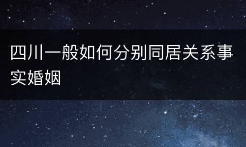 四川一般如何分别同居关系事实婚姻