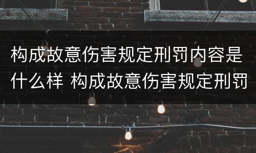 构成故意伤害规定刑罚内容是什么样 构成故意伤害规定刑罚内容是什么样的