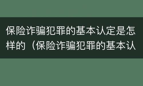 保险诈骗犯罪的基本认定是怎样的（保险诈骗犯罪的基本认定是怎样的标准）