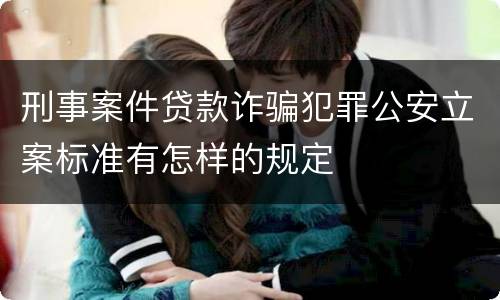 刑事案件贷款诈骗犯罪公安立案标准有怎样的规定