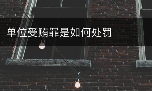 单位受贿罪是如何处罚