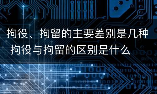 拘役、拘留的主要差别是几种 拘役与拘留的区别是什么