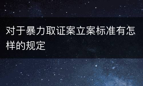 对于暴力取证案立案标准有怎样的规定