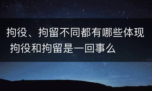 拘役、拘留不同都有哪些体现 拘役和拘留是一回事么