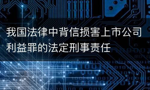 我国法律中背信损害上市公司利益罪的法定刑事责任