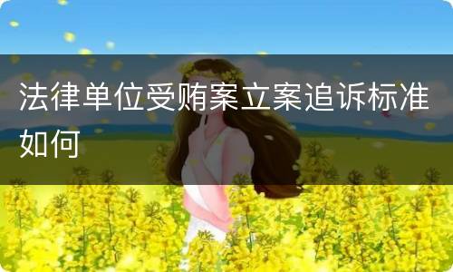 法律单位受贿案立案追诉标准如何