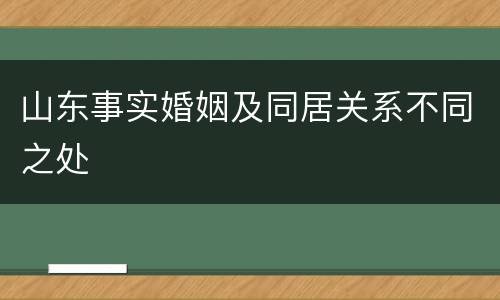 山东事实婚姻及同居关系不同之处