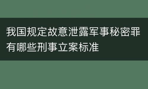 我国规定故意泄露军事秘密罪有哪些刑事立案标准