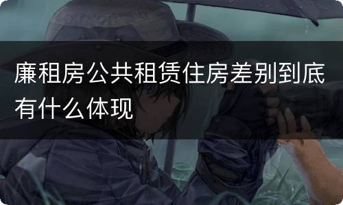 廉租房公共租赁住房差别到底有什么体现