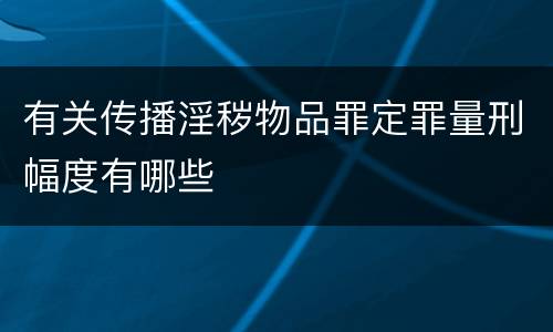 有关传播淫秽物品罪定罪量刑幅度有哪些