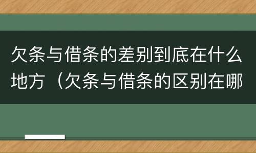 欠条与借条的差别到底在什么地方（欠条与借条的区别在哪里）
