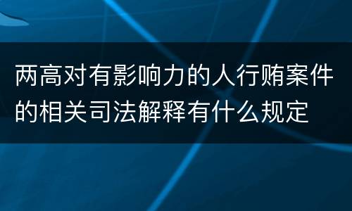 两高对有影响力的人行贿案件的相关司法解释有什么规定