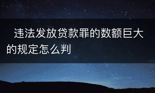   违法发放贷款罪的数额巨大的规定怎么判