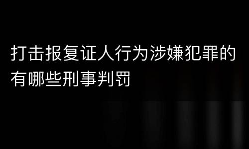 打击报复证人行为涉嫌犯罪的有哪些刑事判罚