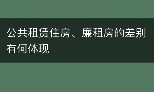 公共租赁住房、廉租房的差别有何体现