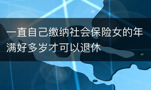 一直自己缴纳社会保险女的年满好多岁才可以退休