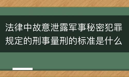 法律中故意泄露军事秘密犯罪规定的刑事量刑的标准是什么
