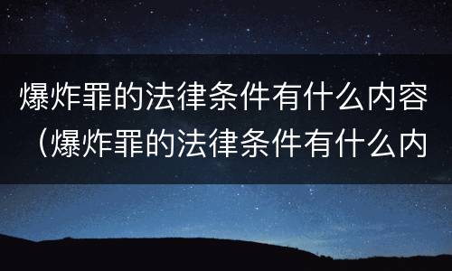爆炸罪的法律条件有什么内容（爆炸罪的法律条件有什么内容规定）
