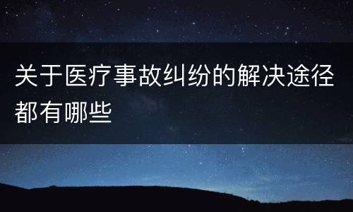 关于医疗事故纠纷的解决途径都有哪些