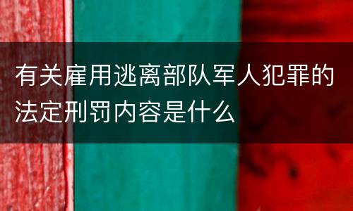 有关雇用逃离部队军人犯罪的法定刑罚内容是什么