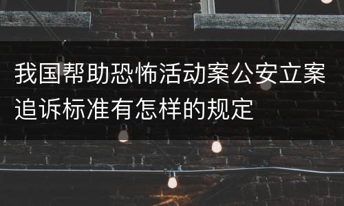 我国帮助恐怖活动案公安立案追诉标准有怎样的规定