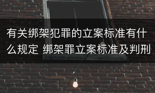 有关绑架犯罪的立案标准有什么规定 绑架罪立案标准及判刑